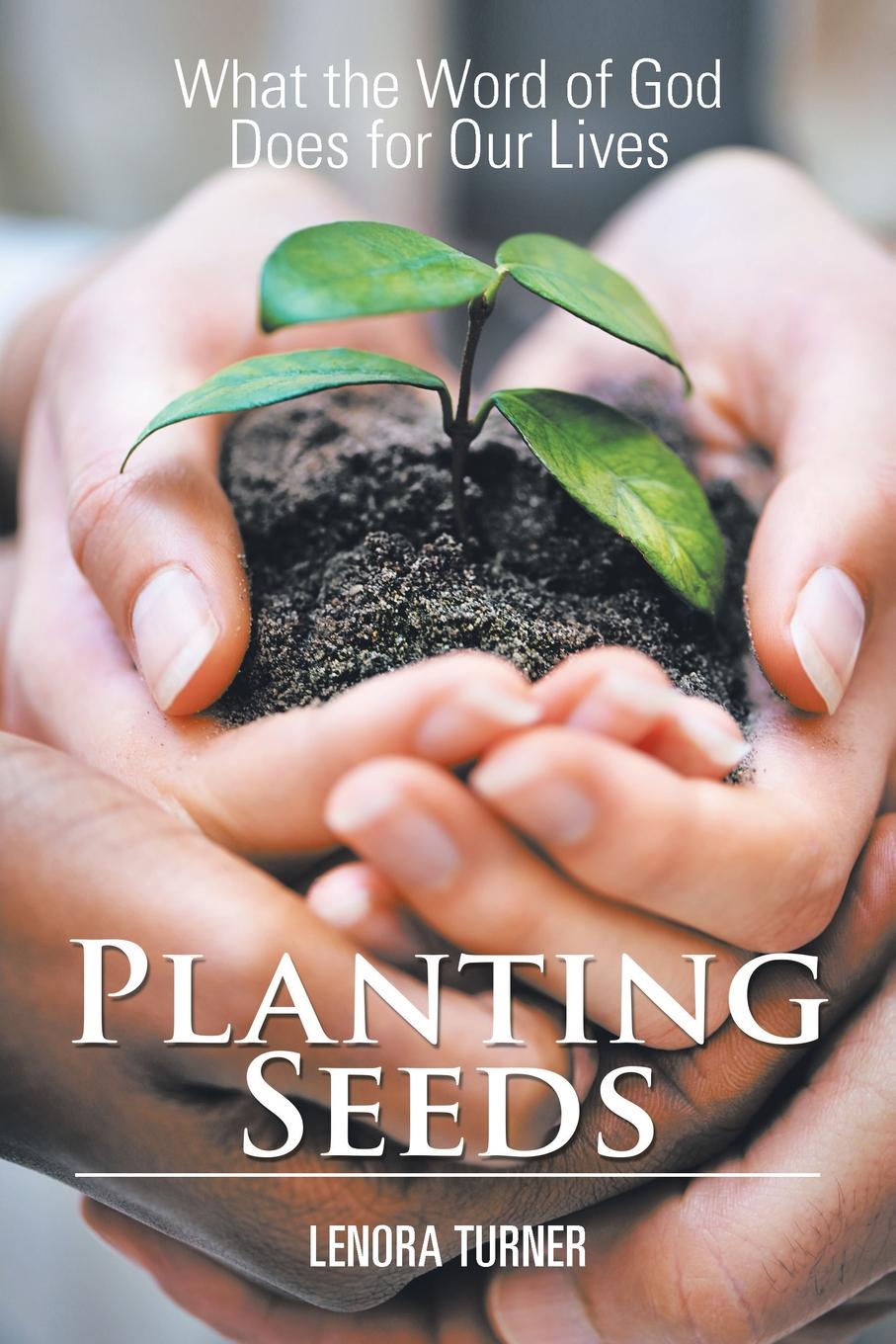 Planting Seeds. What the Word of God Does for Our Lives