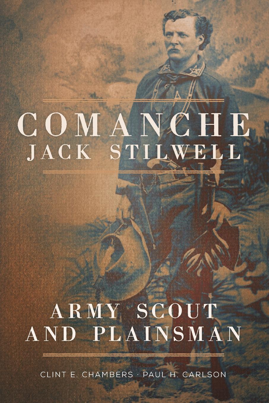 Comanche Jack Stilwell. Army Scout and Plainsman