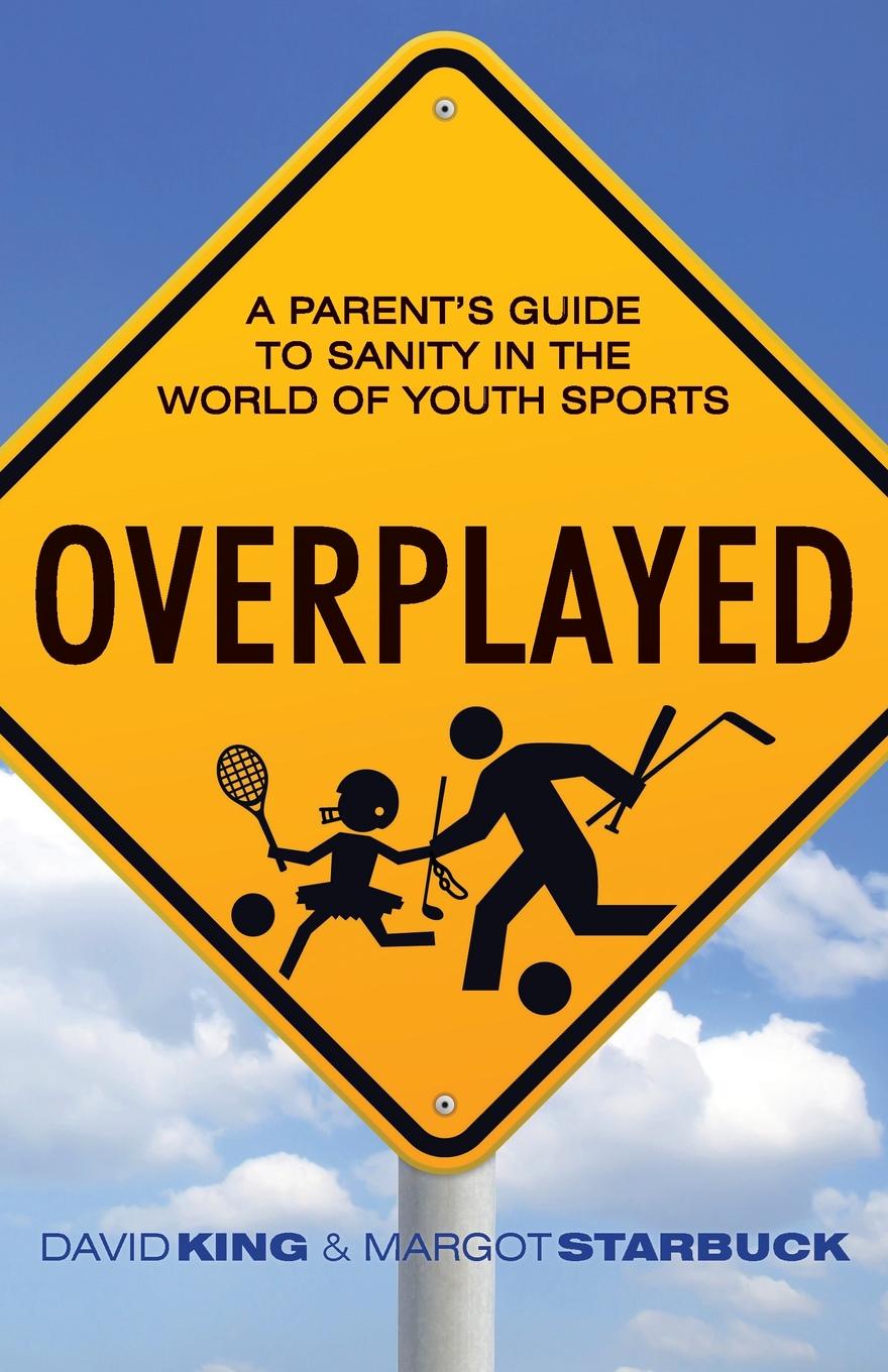 Overplayed. A Parent`s Guide to Sanity in the World of Youth Sports