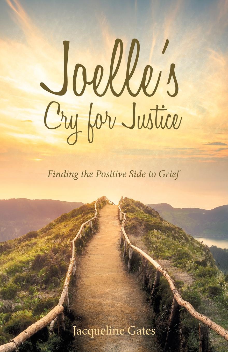 Joelle`s Cry for Justice. Finding the Positive Side to Grief