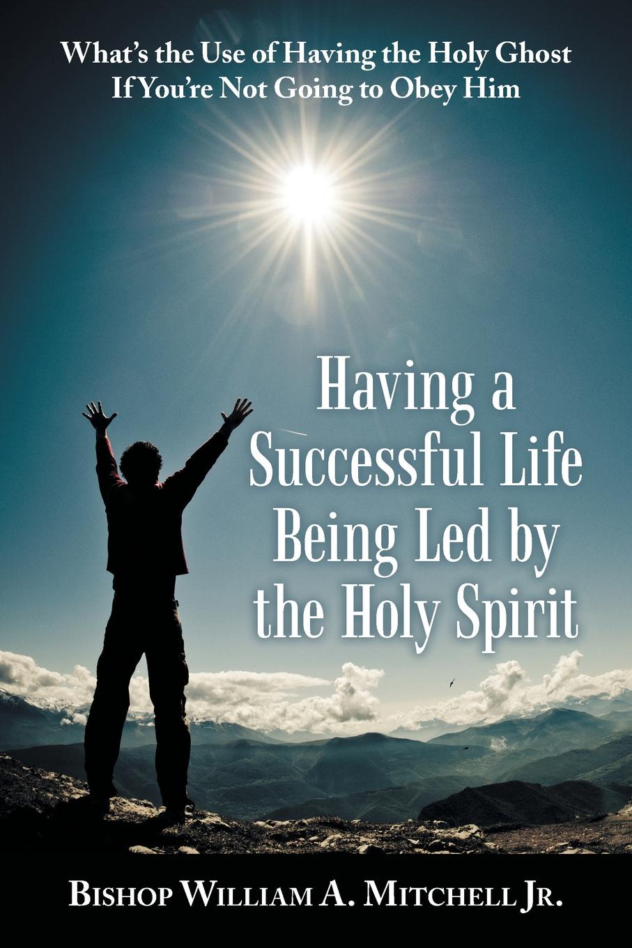 Having a Successful Life Being Led by the Holy Spirit. What`s the Use of Having the Holy Ghost If You`Re Not Going to Obey Him