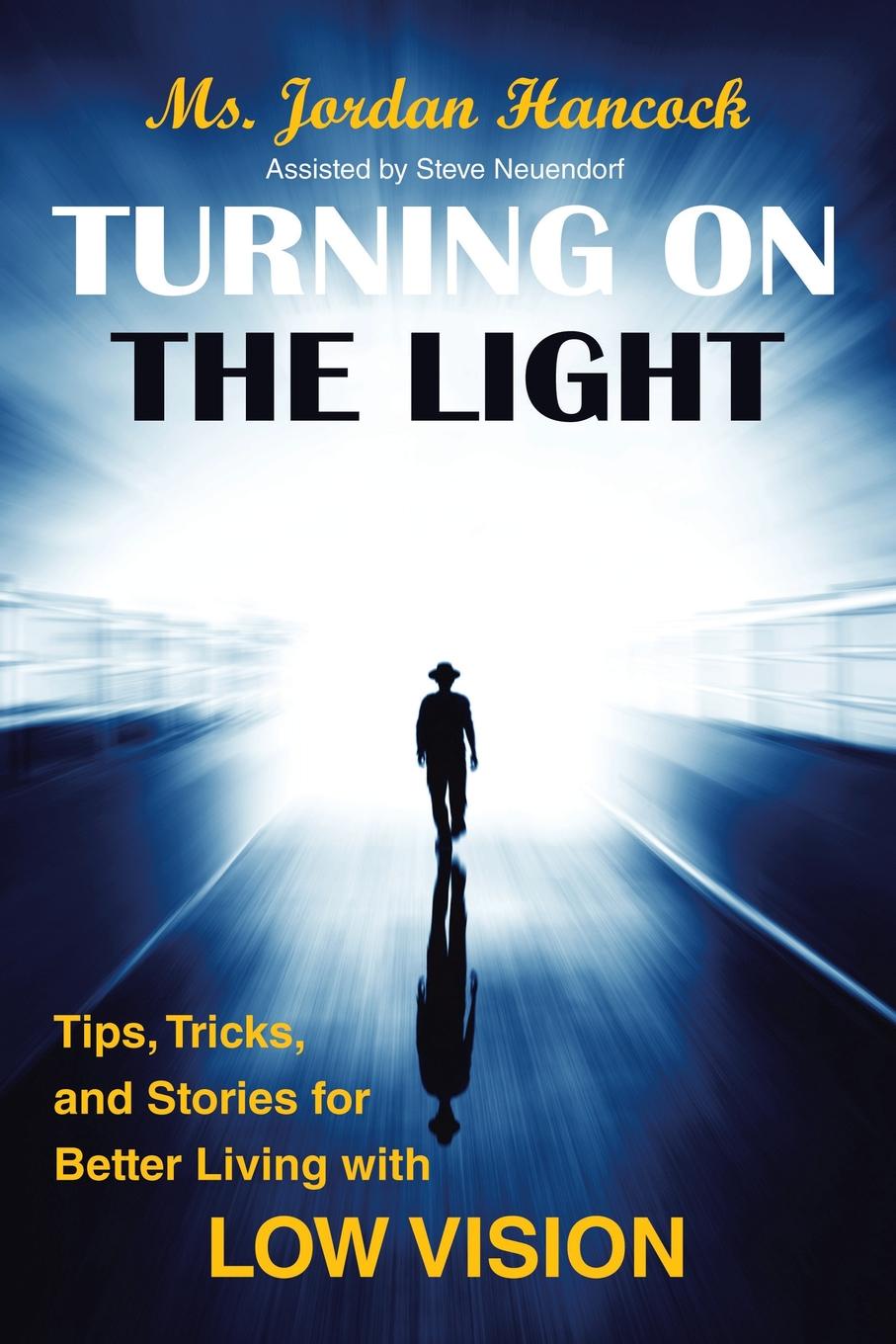 Turning on the Light. Tips, Tricks, and Stories for Better Living with Low Vision