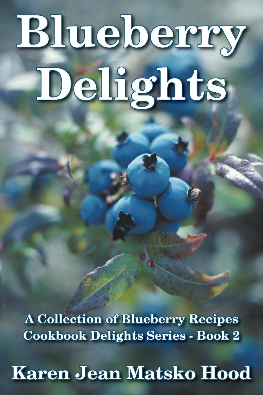 Blueberry Delights Cookbook. A Collection of Blueberry Recipes