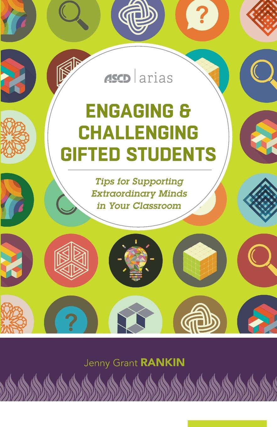 Engaging & Challenging Gifted Students. Tips for Supporting Extraordinary Minds in Your Classroom (ASCD Arias)