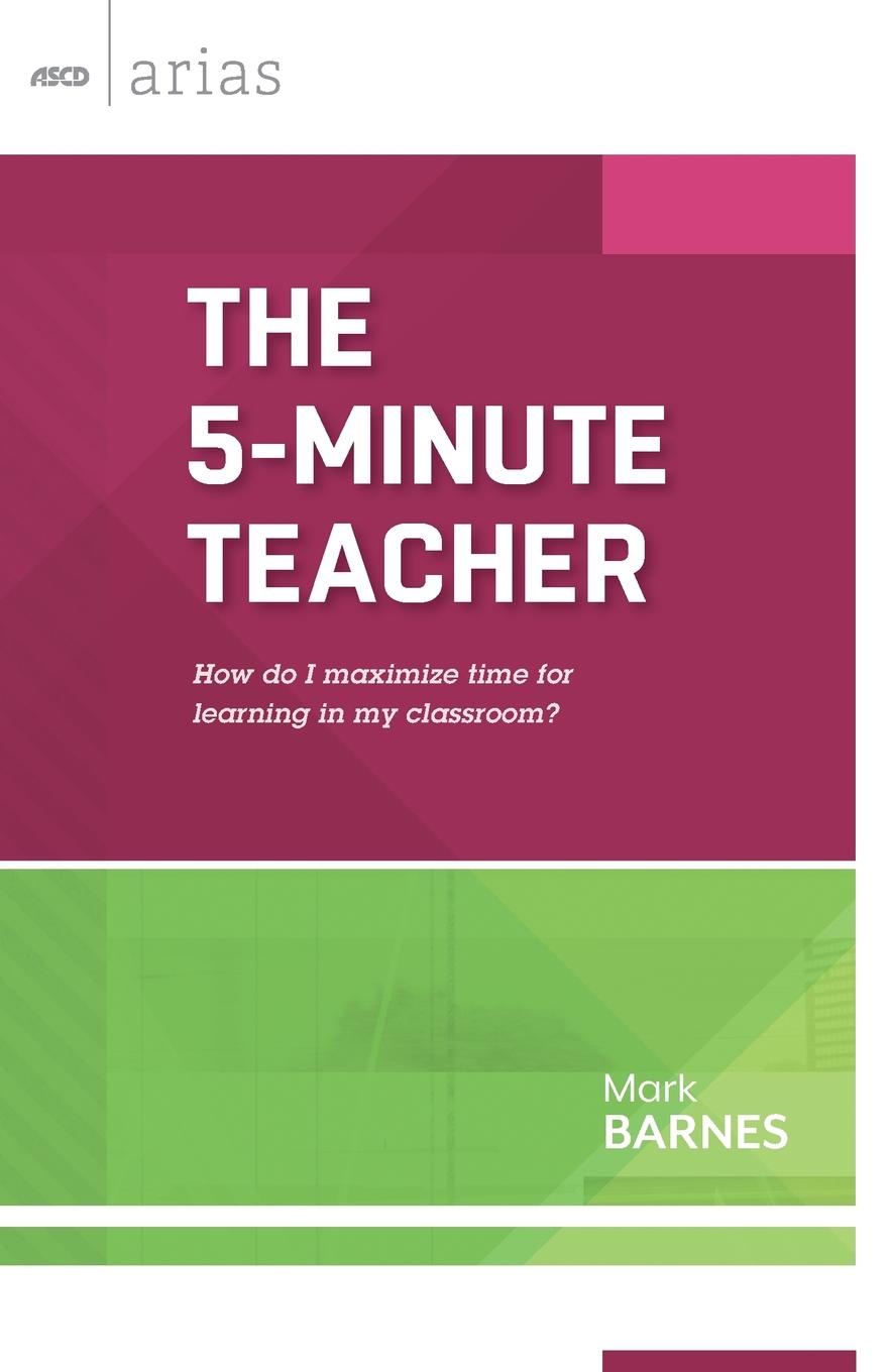 The 5-Minute Teacher. How Do I Maximize Time for Learning in My Classroom?