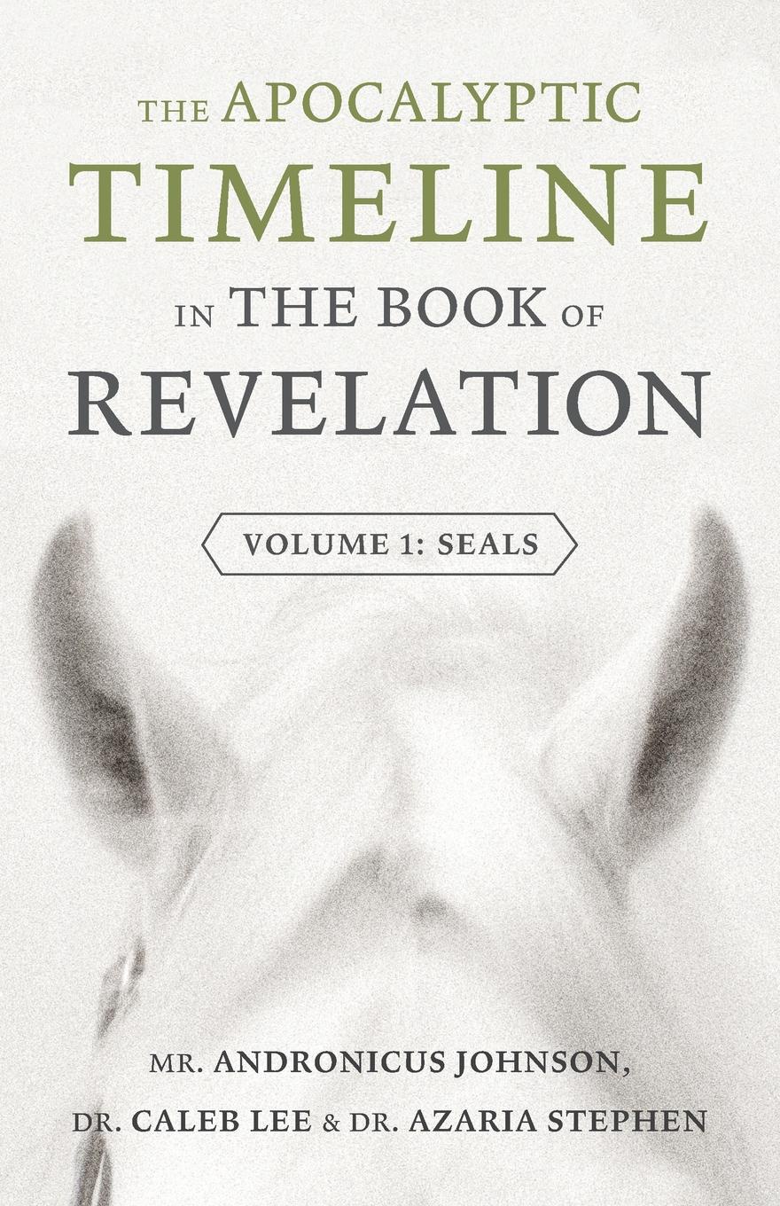 The Apocalyptic Timeline in The Book of Revelation. Volume 1: Seals