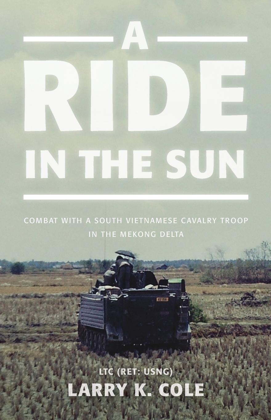 A Ride in the Sun. Combat with a South Vietnamese Cavalry Troop in the Mekong Delta