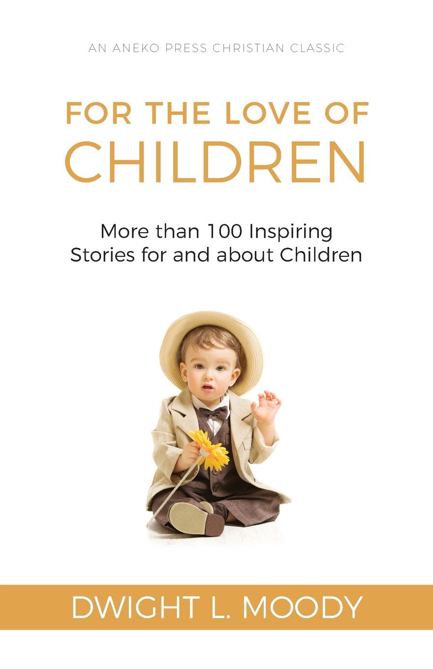 For the Love of Children. More than 100 Inspiring Stories for and about Children