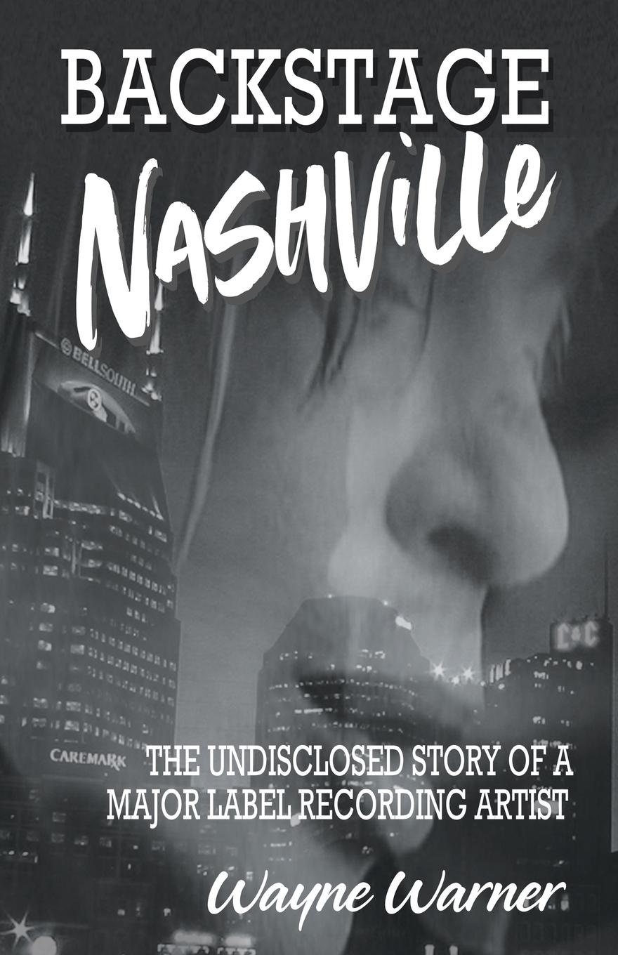 Backstage Nashville. The Undisclosed Story of a Major Label Recording Artist