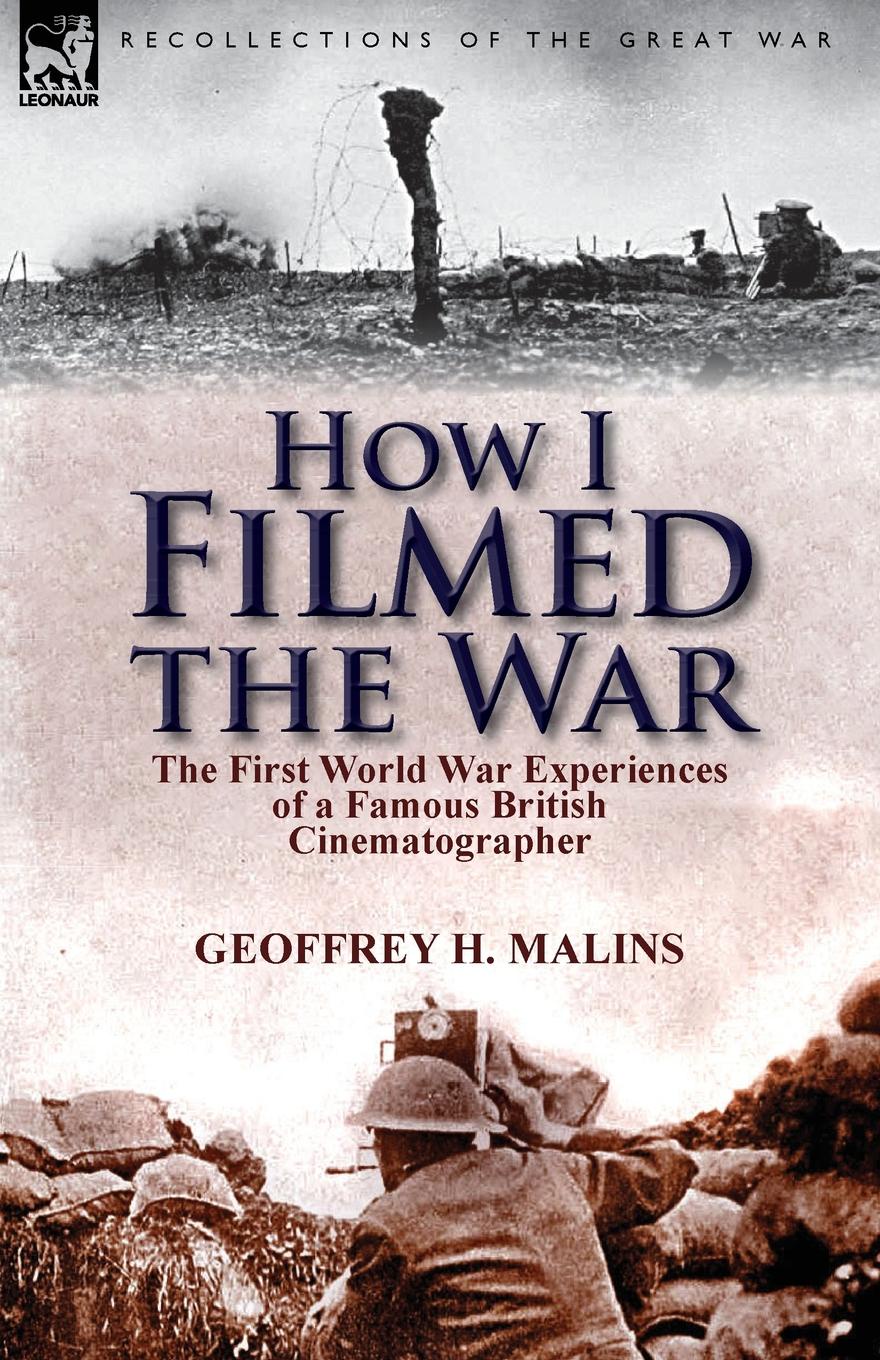 How I Filmed the War. the First World War Experiences of a Famous British Cinematographer