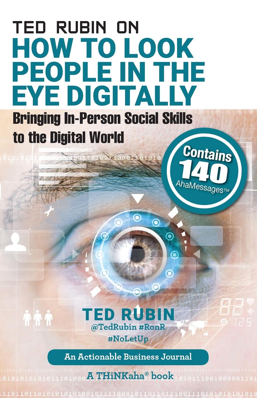 Ted Rubin on How to Look People in the Eye Digitally. Bringing In-Person Social Skills to the Digital World