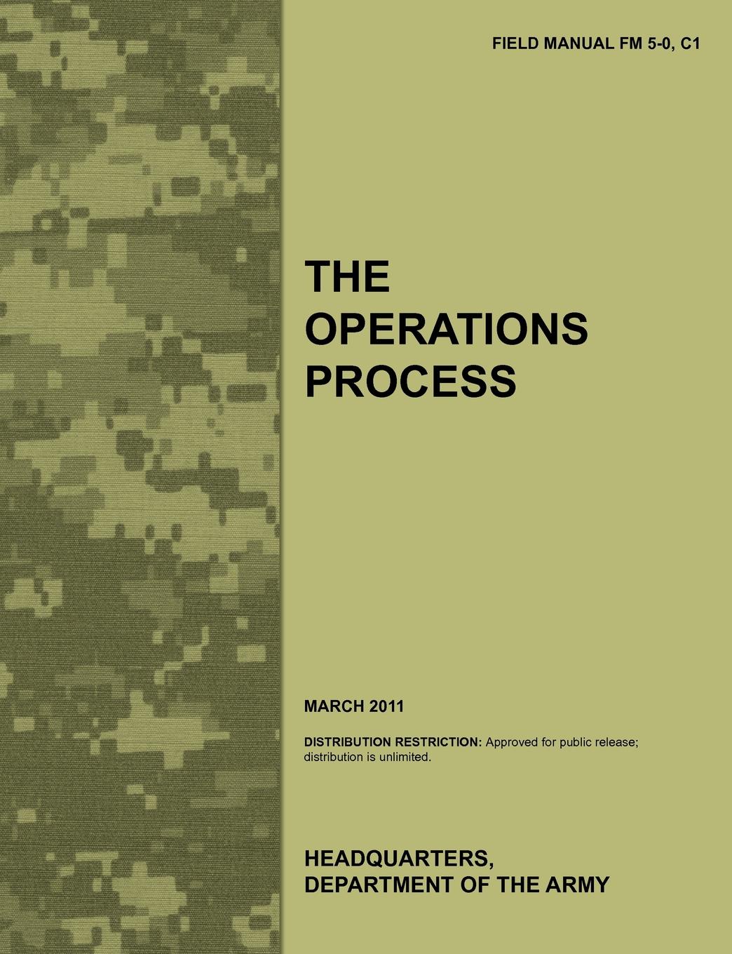 The Operations Process. The official U.S. Army Field Manual FM 5-0, C1 (March 2011)