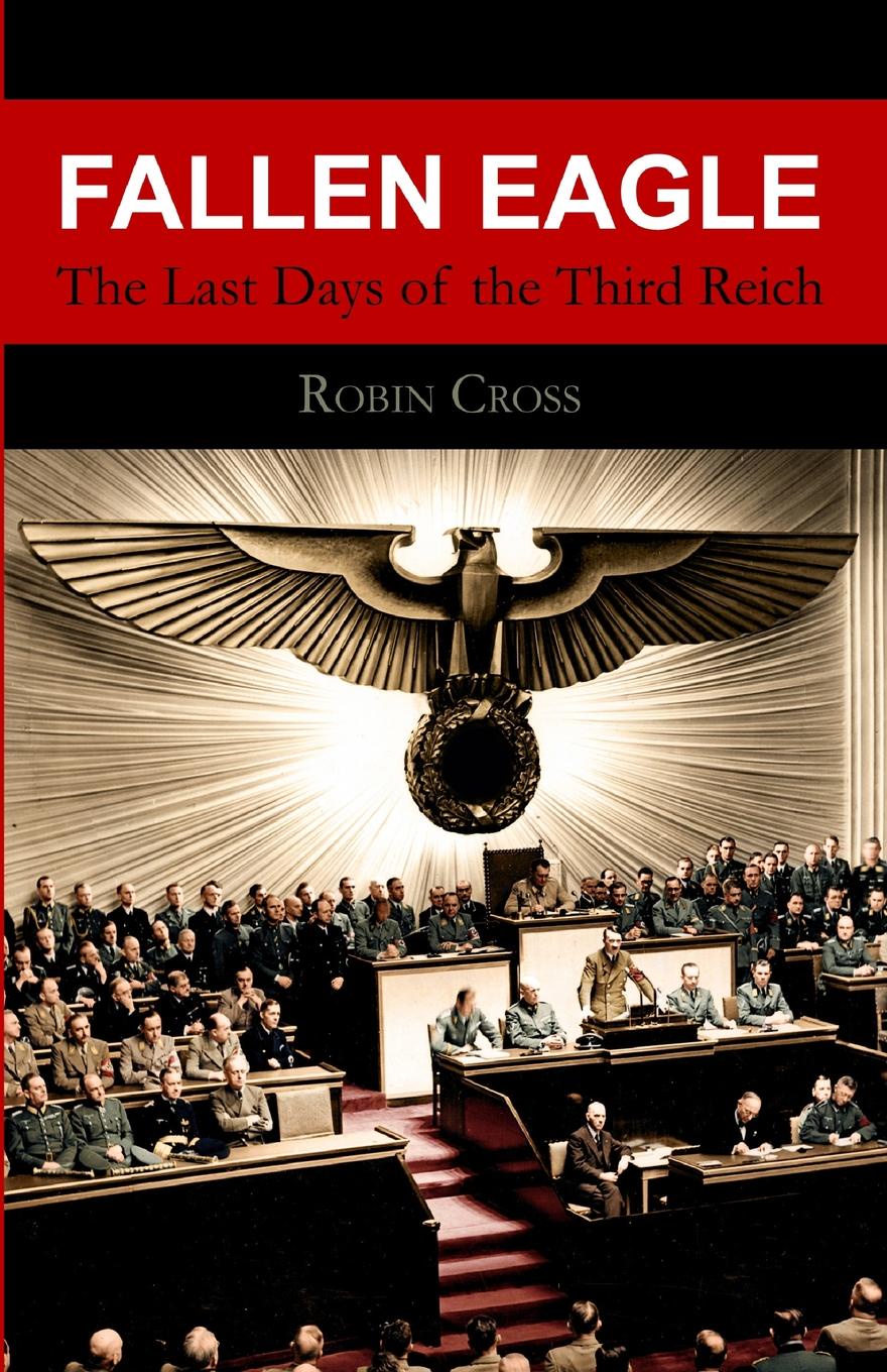 Fallen Eagle. The Last Days of the Third Reich