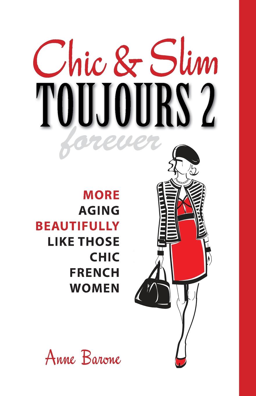 Anne Barone Chic & Slim Toujours 2. More Aging Beautifully Like Those Chic French Women Anne Barone Chic & Slim Toujours 2. More Aging Beautifully Like Those Chic French Women