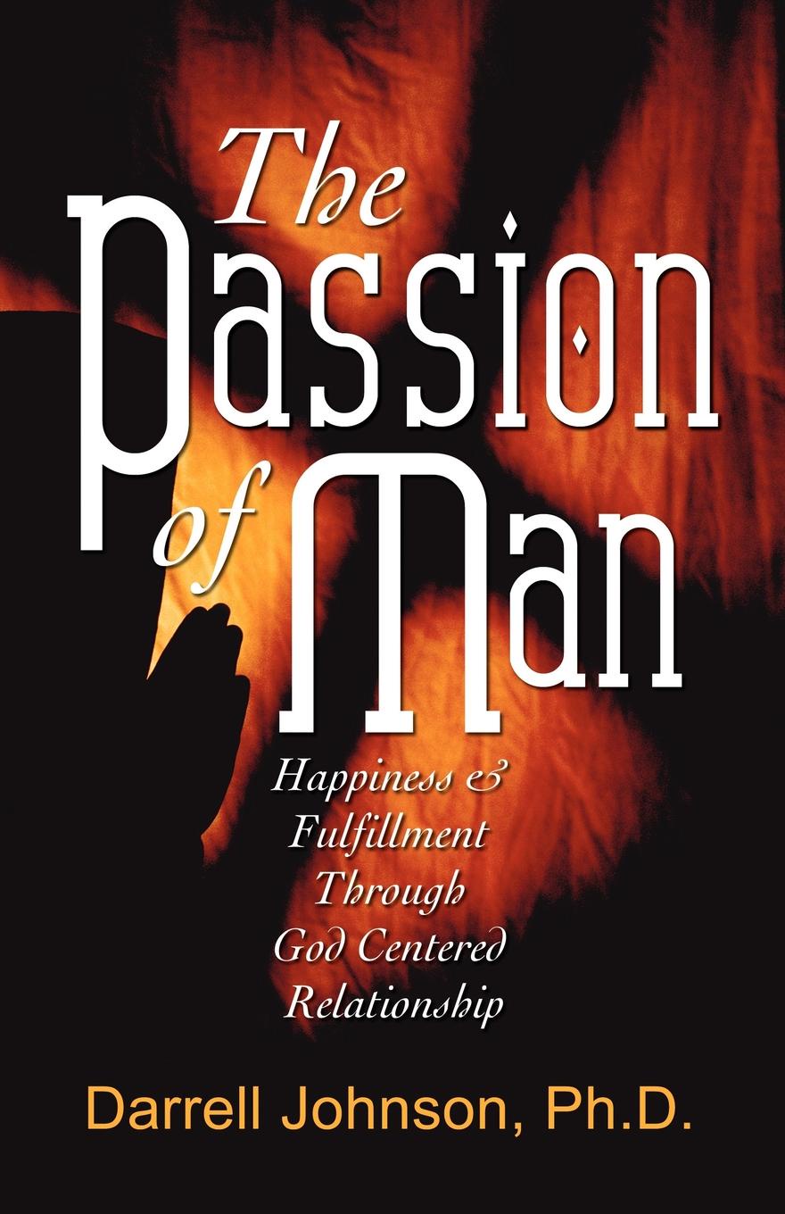 The Passion of Man. Happiness and Fulfillment Through God-Centered Relationship