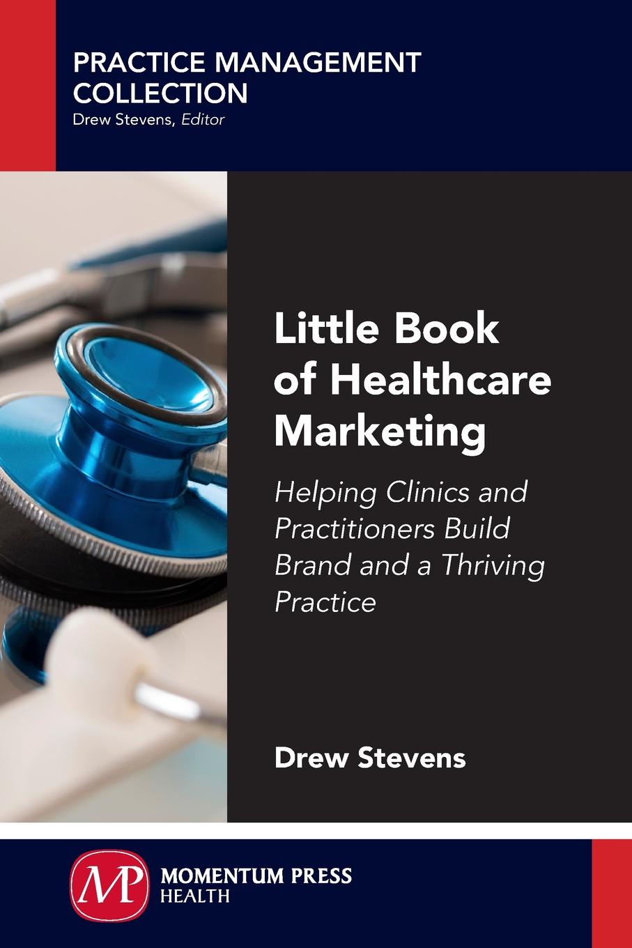 Little Book of Healthcare Marketing. Helping Clinics and Practitioners Build Brand and a Thriving Practice