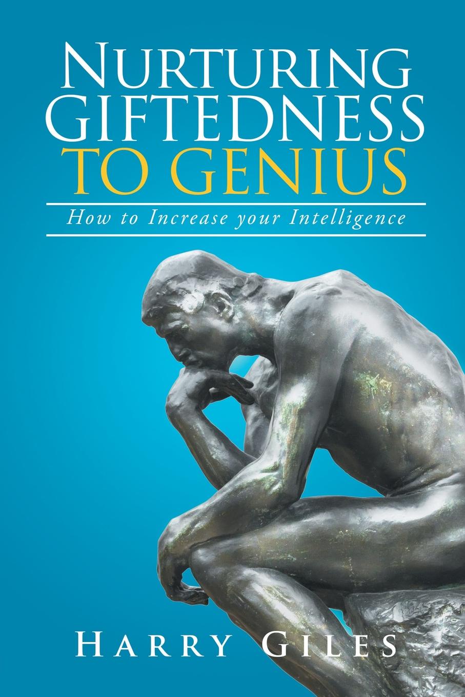 Nurturing Giftedness to Genius. : How to Increase Your Intelligence