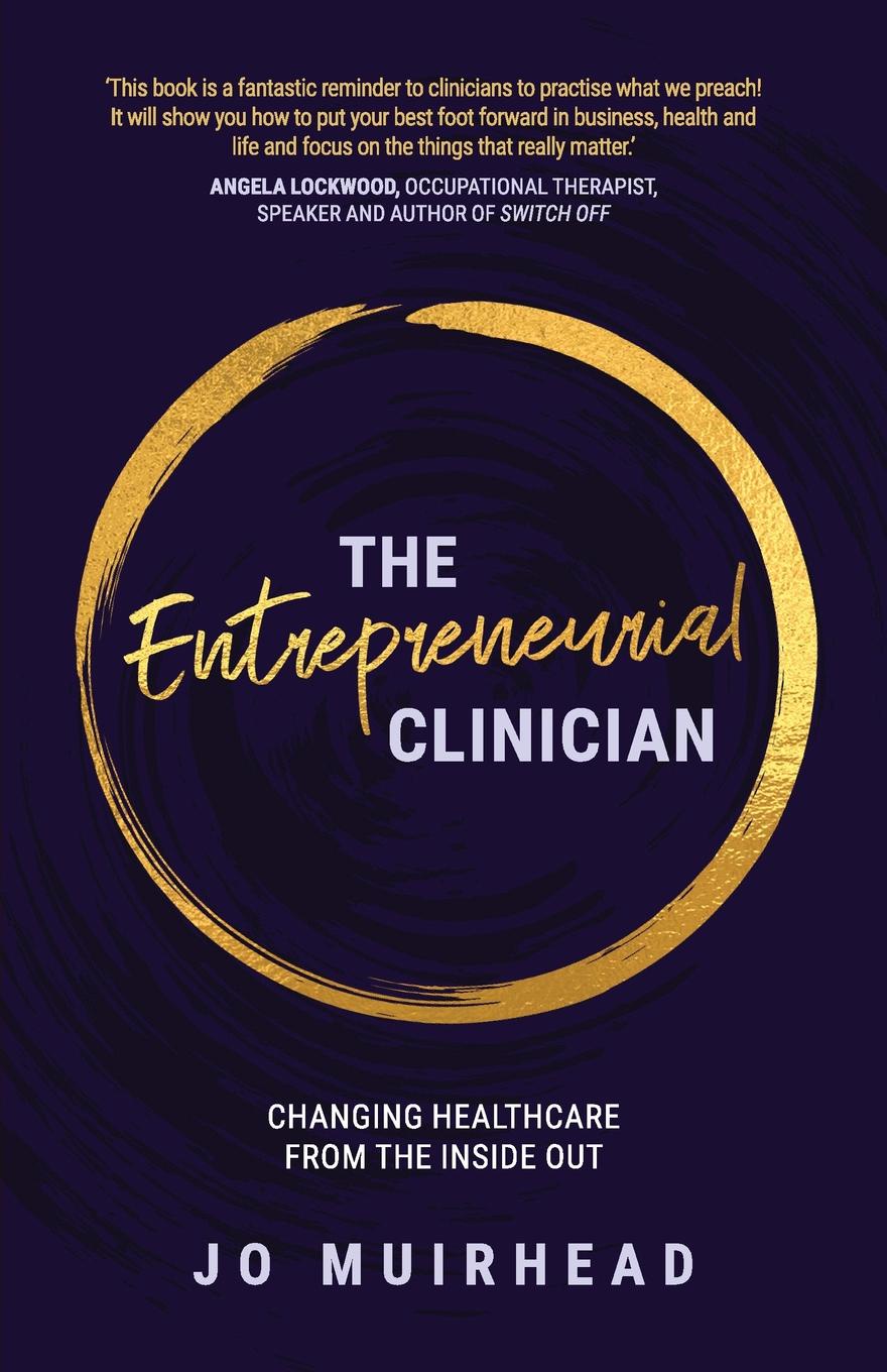 The Entrepreneurial Clinician. Changing healthcare from the inside out