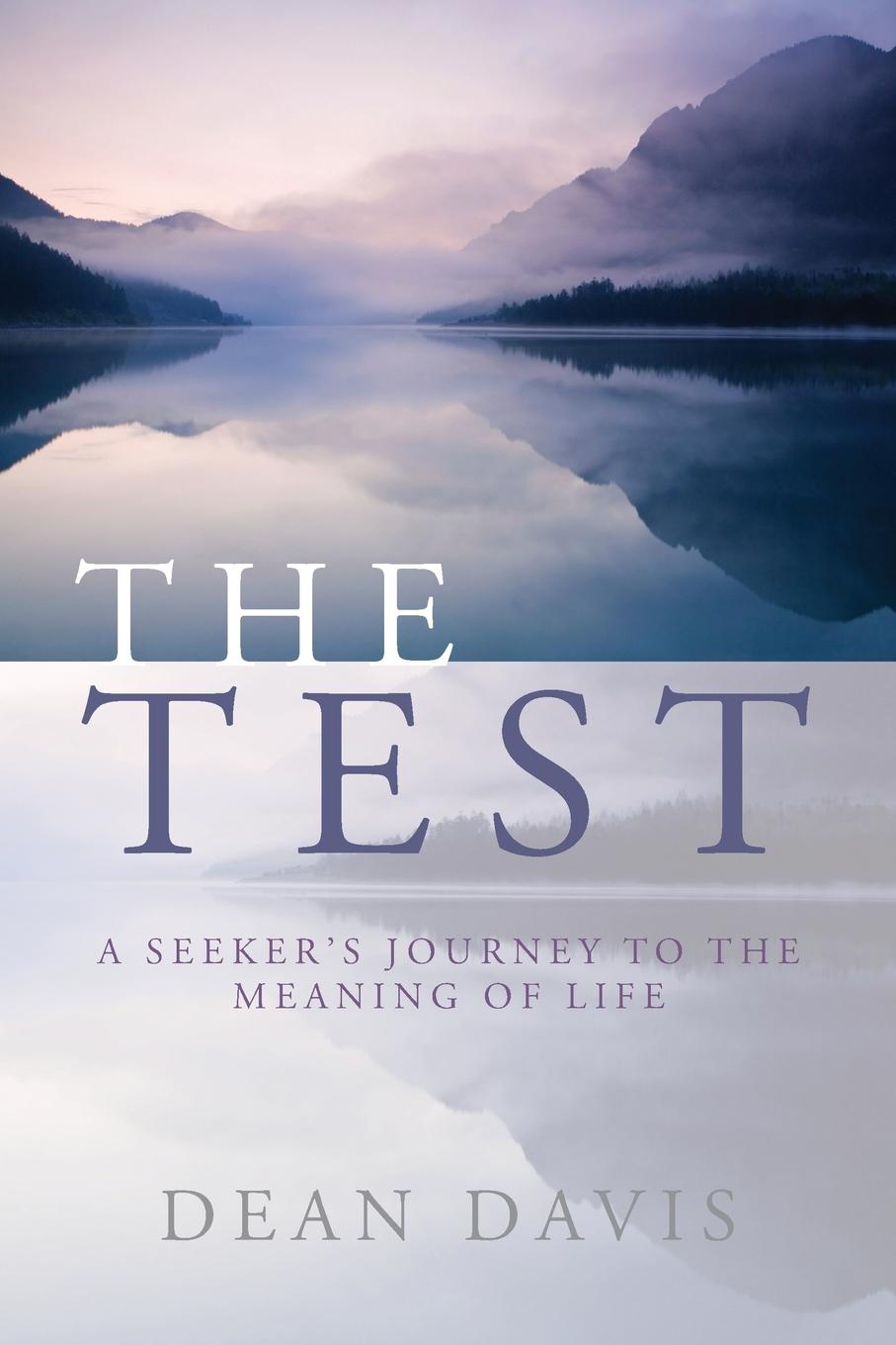 The Test. A Seeker`s Journey to the Meaning of Life