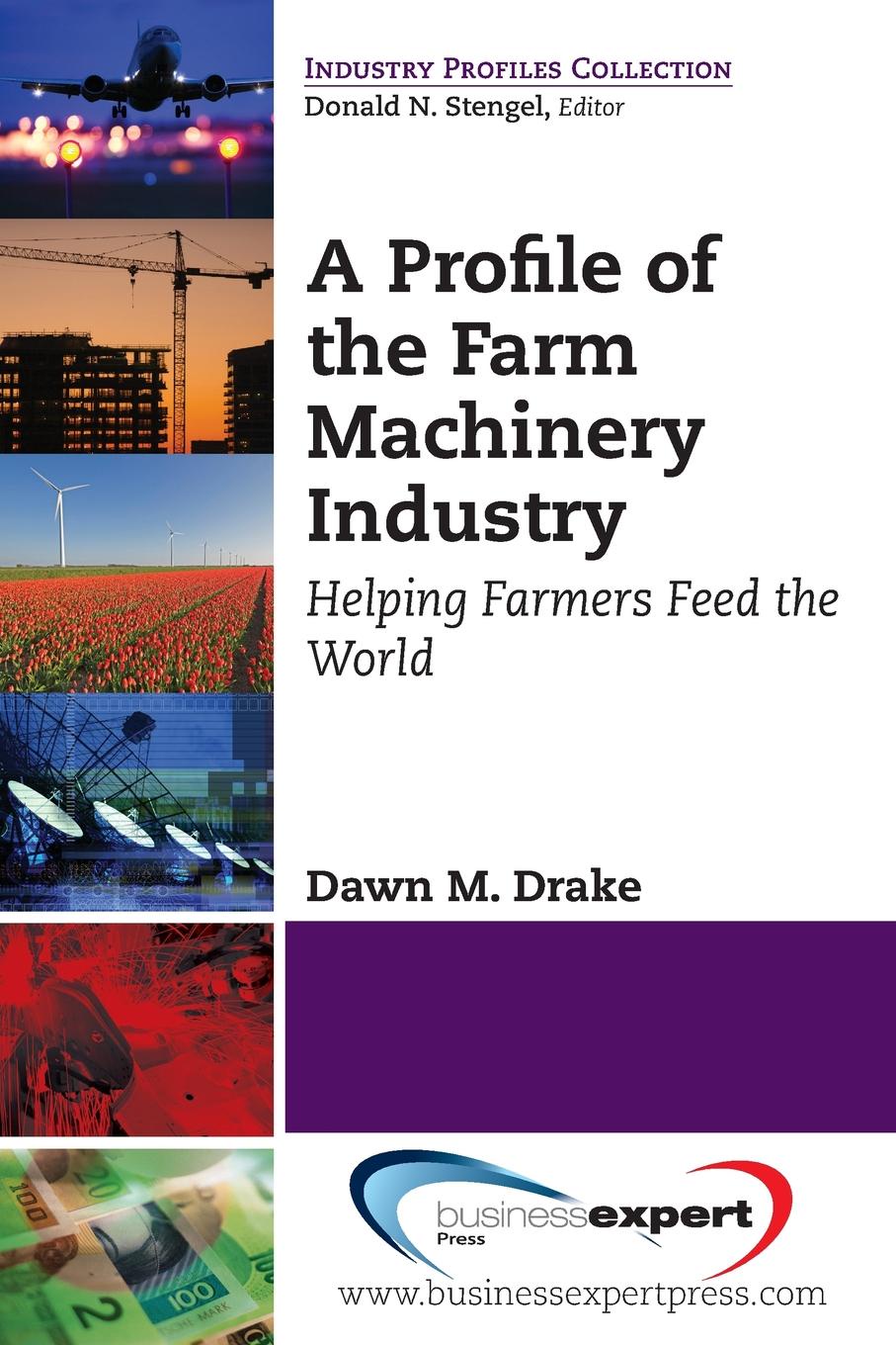 A Profile of the Farm Machinery Industry. Helping Farmers Feed the World