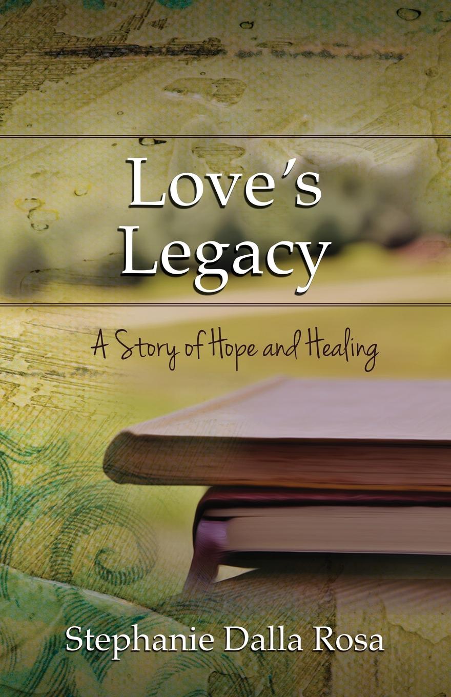 Love`s Legacy. A Story of Hope and Healing