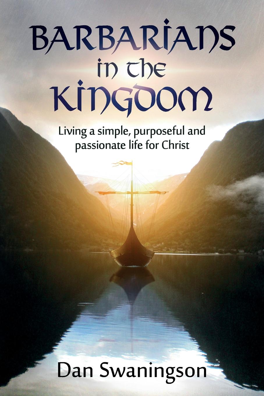 Barbarians in the Kingdom. Living a Simple, Purposeful, and Passionate Life for Christ