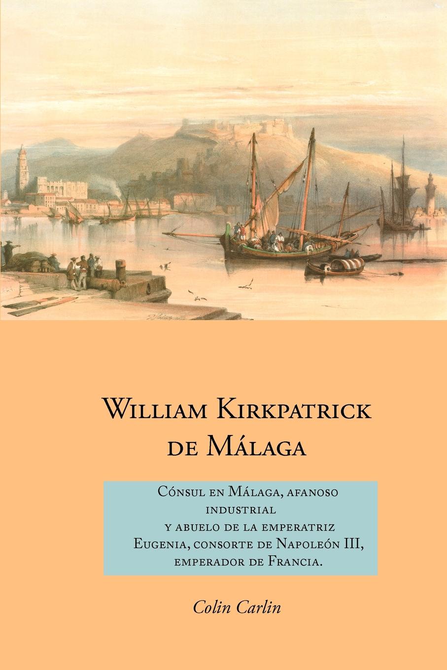 William Kirkpatrick de M Laga. C Nsul En M Laga, Afanoso Industrial y Abuelo de La Emperatriz Eugenia, Consorte de Napole N III, Emperador de Francia