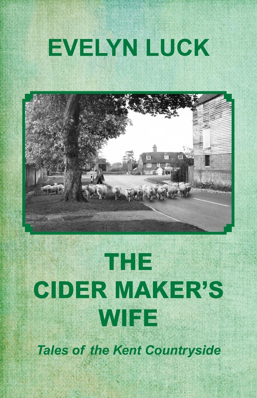 The Cider Maker`s Wife. Tales of the Kent Countryside