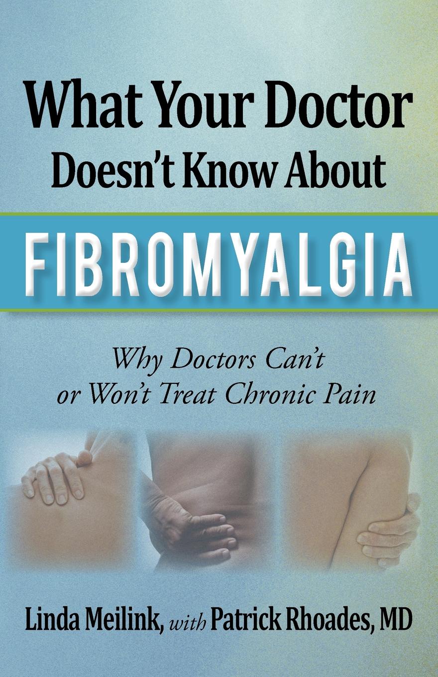 What Your Doctor Doesn`t Know about Fibromyalgia. Why Doctors Can`t or Won`t Treat Chronic Pain