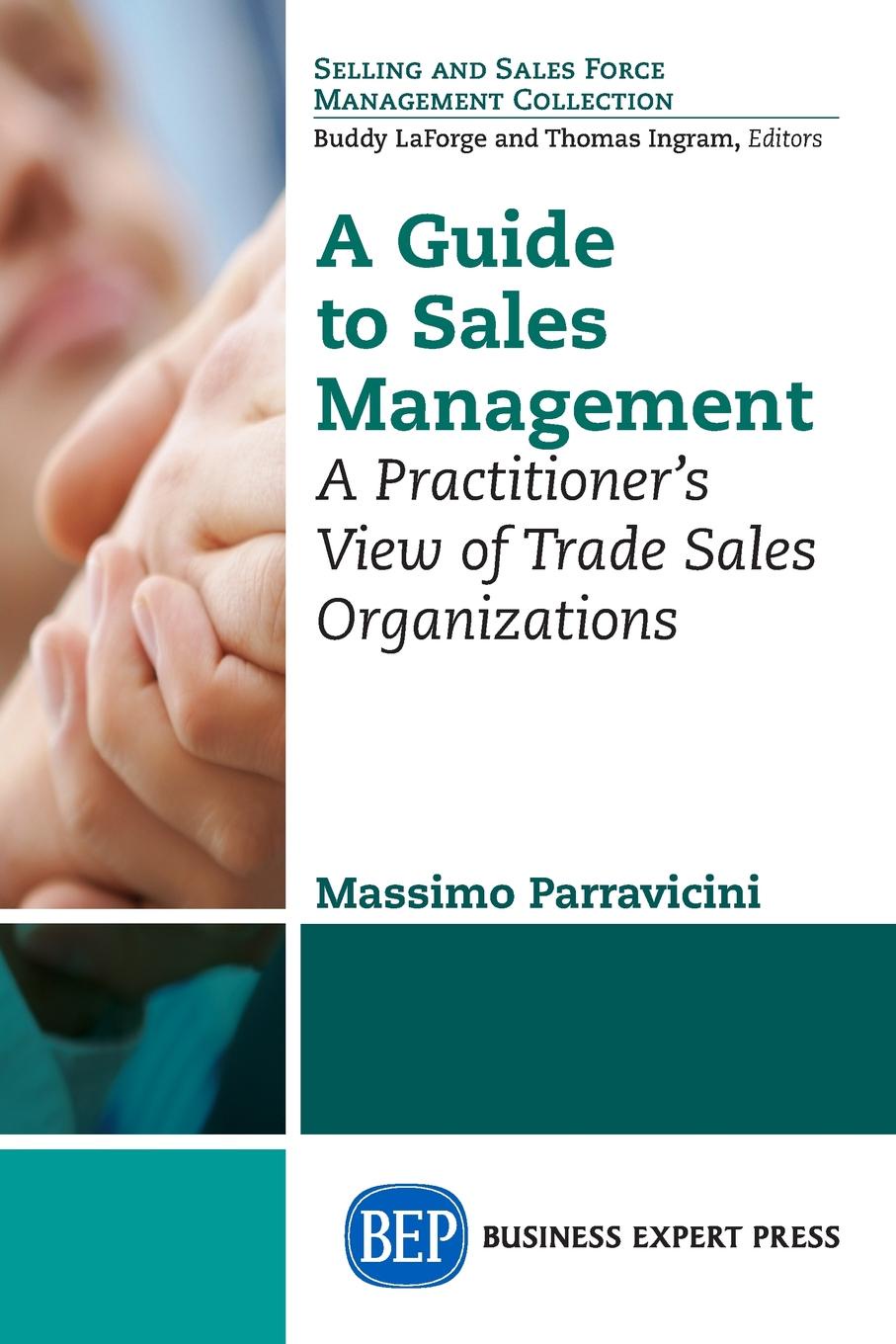 Massimo Parravicini A Guide to Sales Management. A Practitioner's View of Trade Sales Organizations Massimo Parravicini A Guide to Sales Management. A Practitioner's View of Trade Sales Organizations