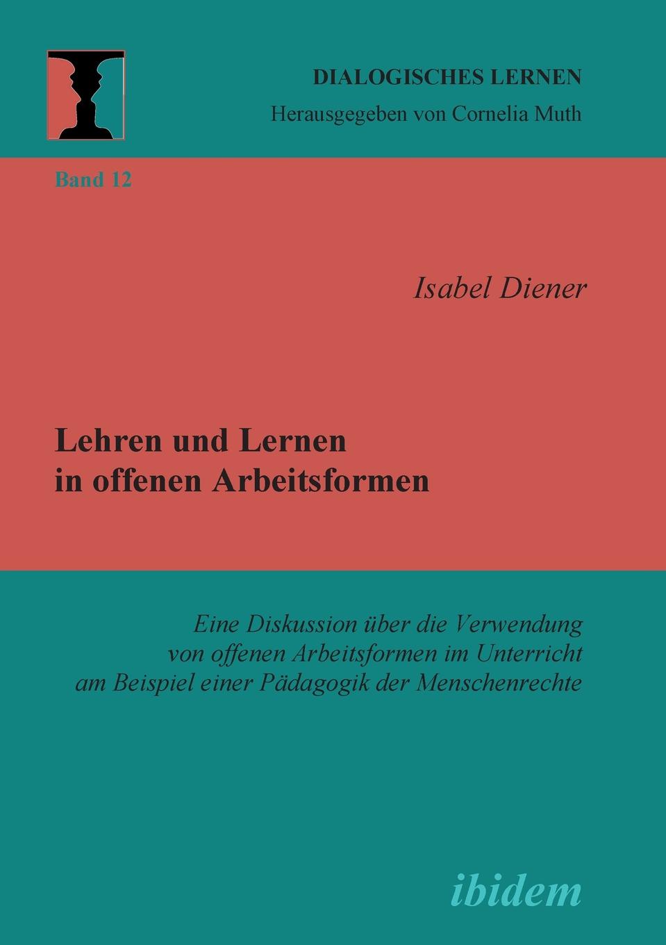 Lehren und Lernen in offenen Arbeitsformen. Eine Diskussion uber die Verwendung von offenen Arbeitsformen im Unterricht am Beispiel einer Padagogik der Menschenrechte