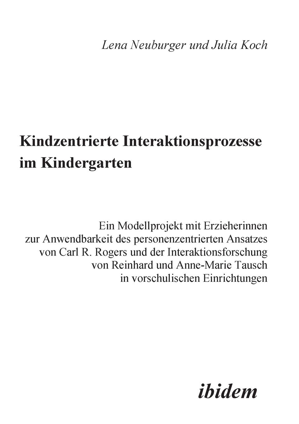 Kindzentrierte Interaktionsprozesse im Kindergarten. Ein Modellprojekt mit Erzieherinnen zur Anwendbarkeit des personenzentrierten Ansatzes von Carl R. Rogers und der Interaktionsforschung von Reinhard und Anne-Marie Tausch in vorschulischen Einri...