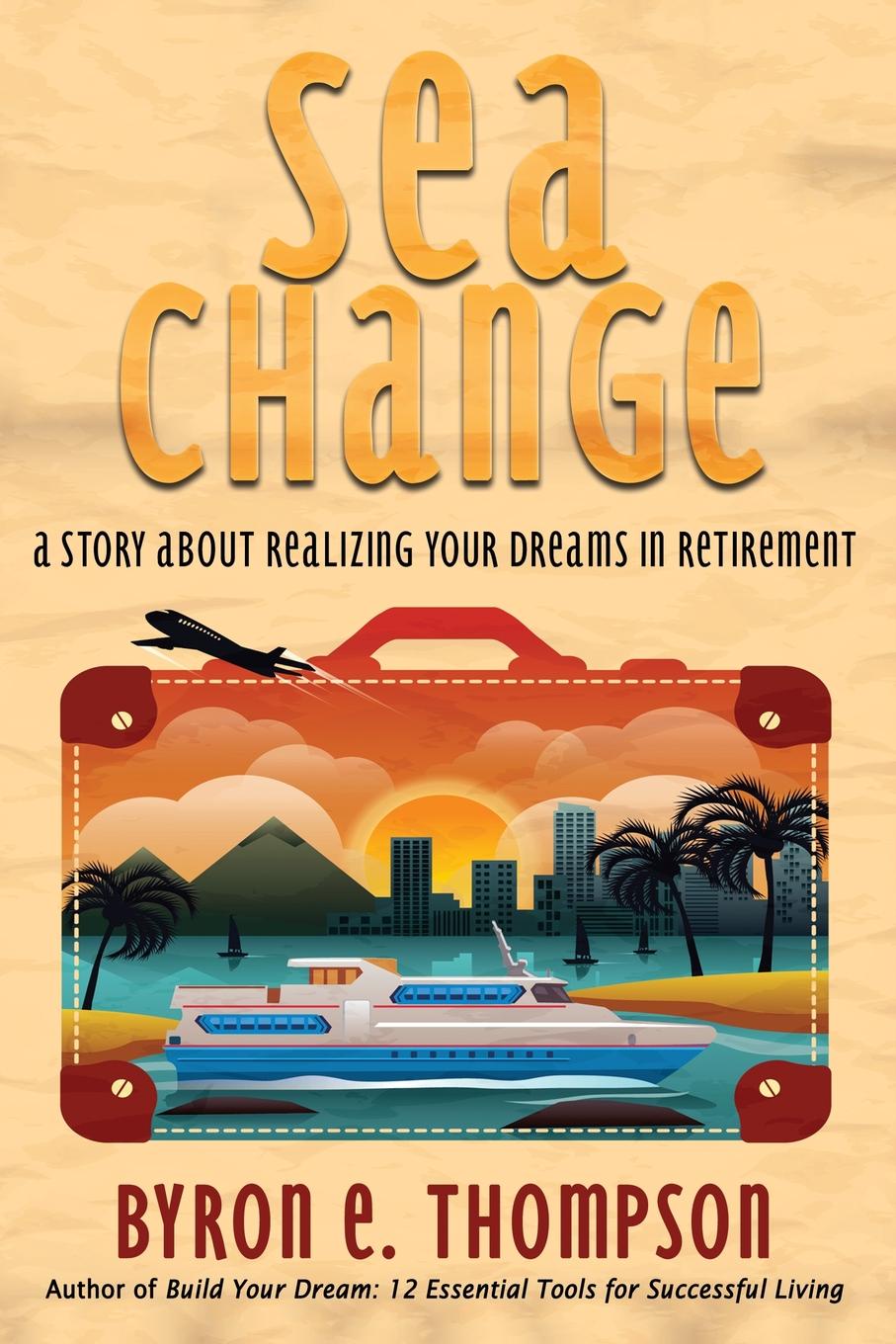 Sea Change. A Story About Realizing Your Dreams in Retirement