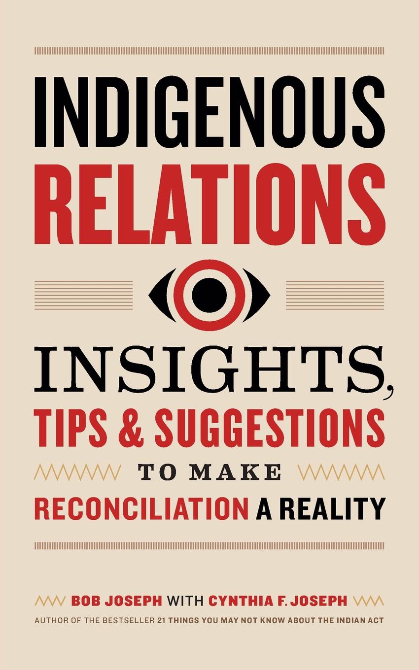 Indigenous Relations. Insights, Tips & Suggestions to Make Reconciliation a Reality