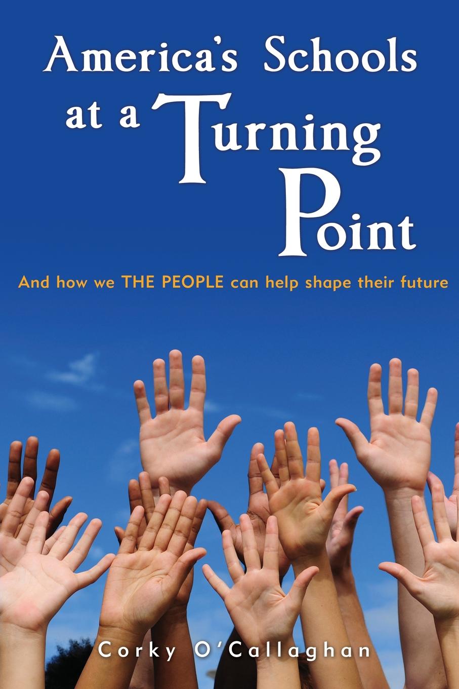 America`s Schools at a Turning Point. And how we THE PEOPLE can help shape their future