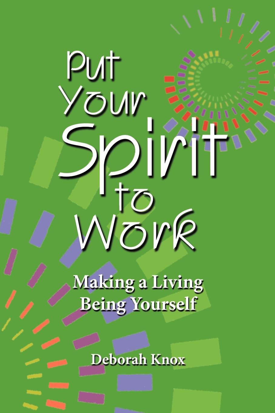 Put Your Spirit to Work. Making a Living Being Yourself