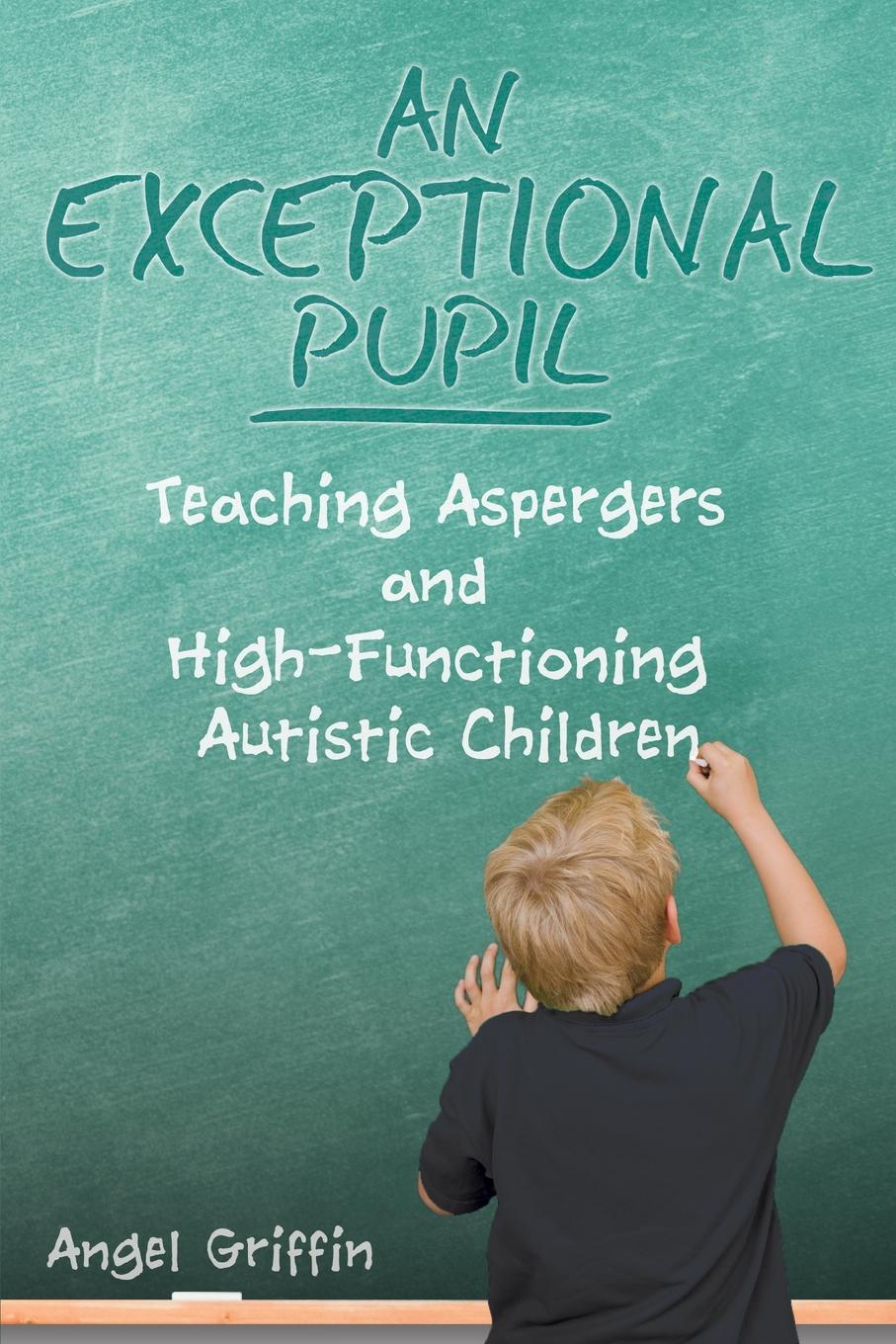 An Exceptional Pupil. Teaching Aspergers and High-Functioning Autistic Children