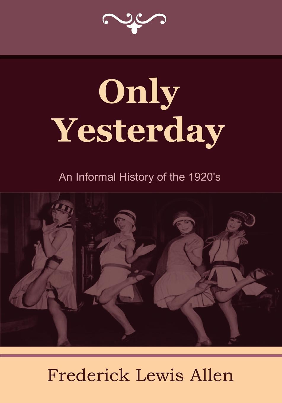 Only Yesterday. An Informal History of the 1920`s