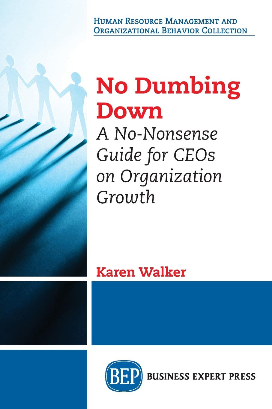 No Dumbing Down. A No-Nonsense Guide for CEOs on Organization Growth