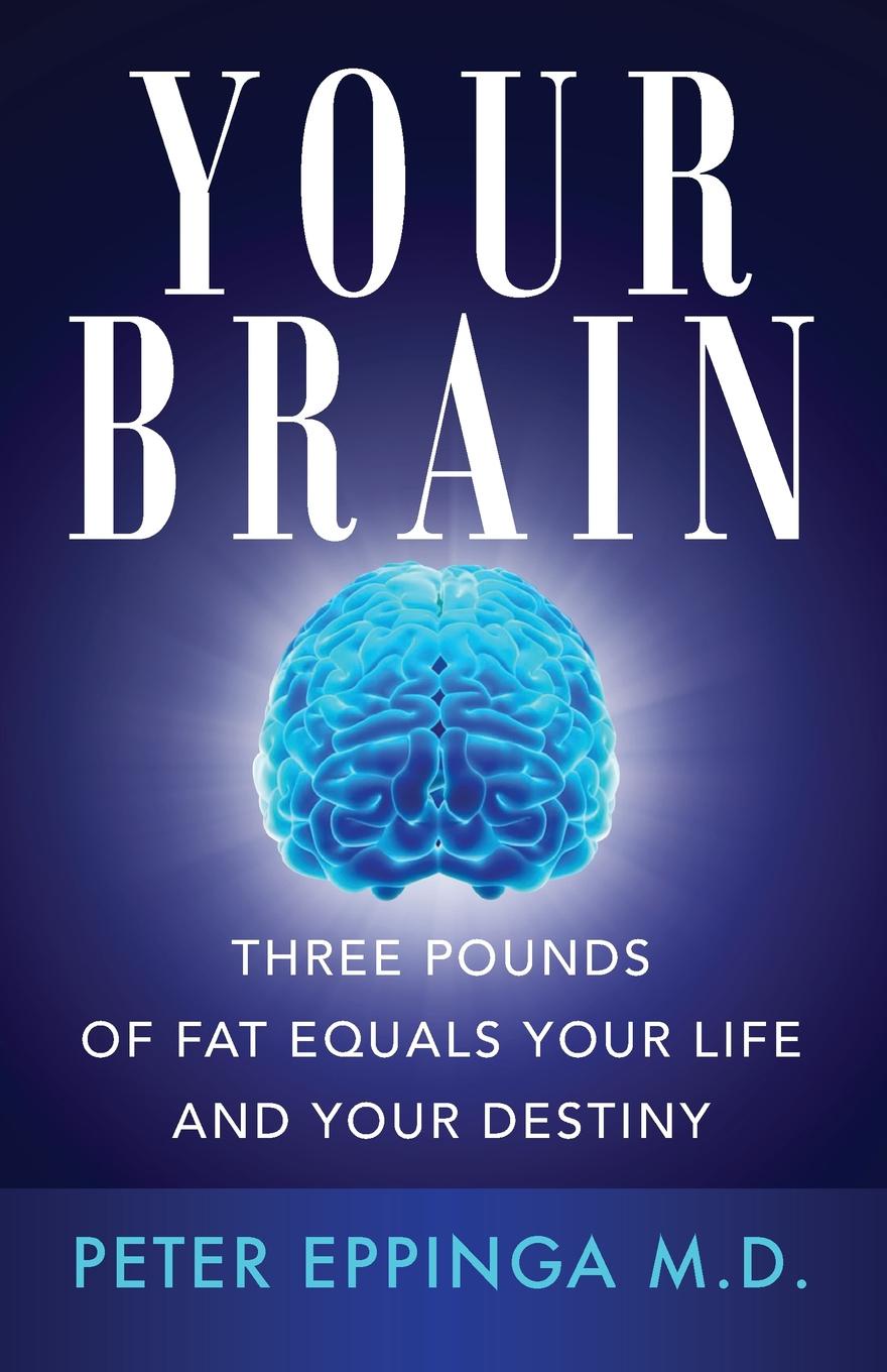 Your Brain. Three Pounds of Fat Equals Your Life and Your Destiny