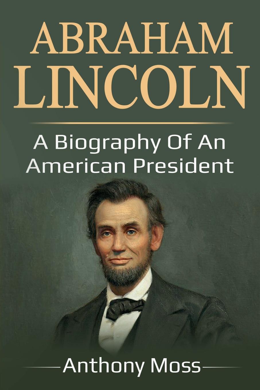 Abraham Lincoln. A biography of an American President