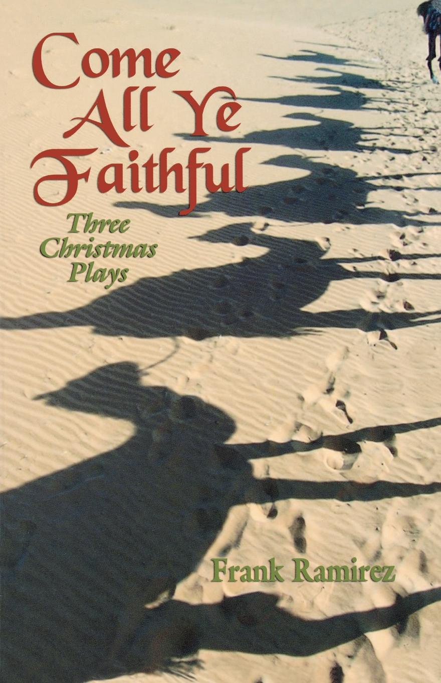 Come All Ye Faithful. Three Christmas Plays