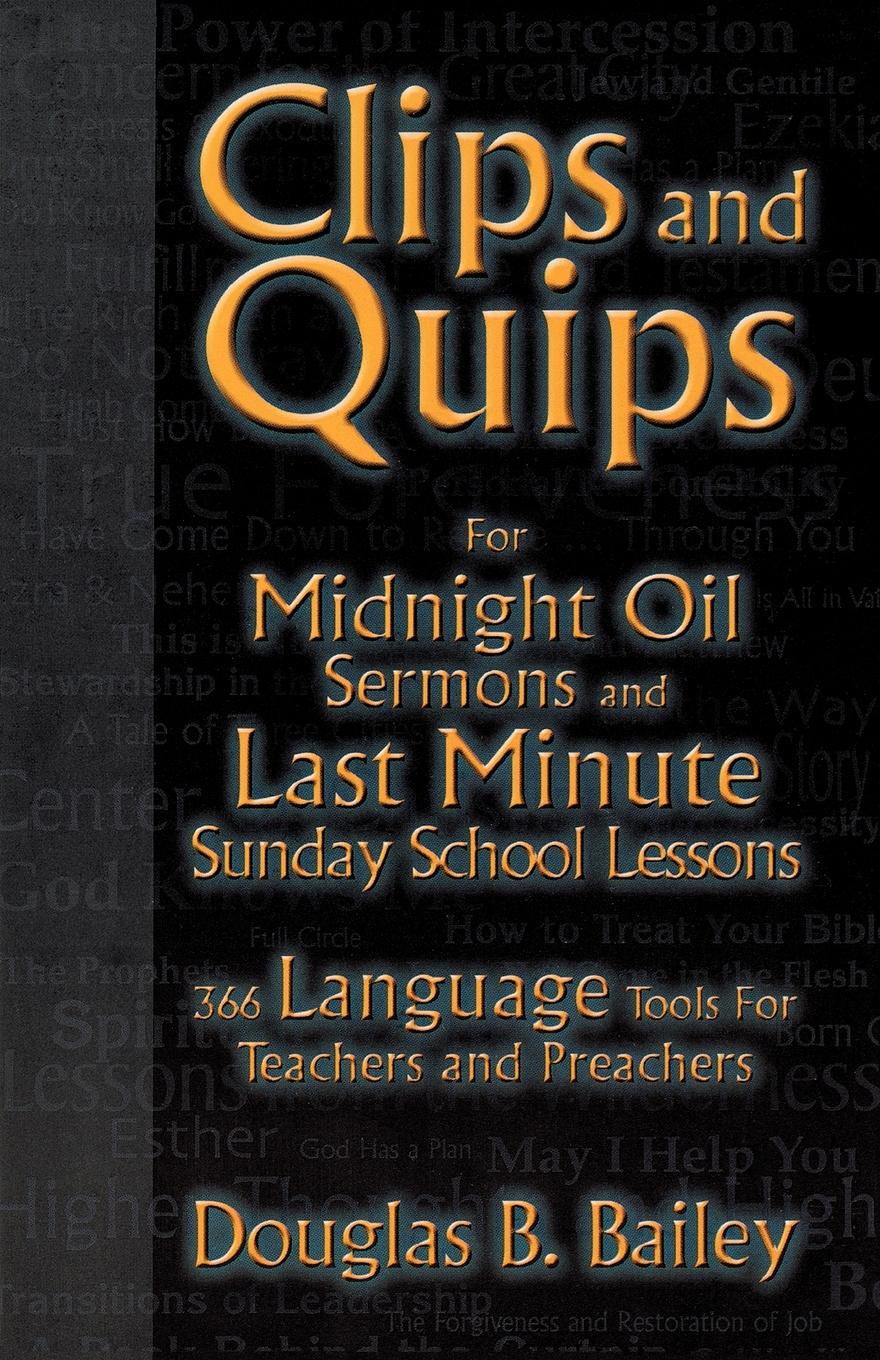 Clips And Quips For Midnight Oil Sermons And Last Minute Sunday School Lessons. 366 Language Tools For Teachers And Preachers