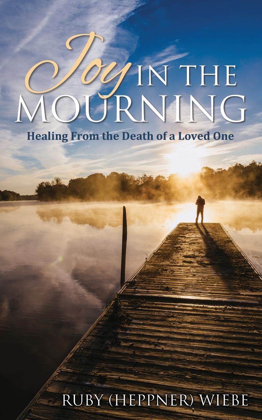 Joy in the Mourning. Healing from the Death of a Loved One