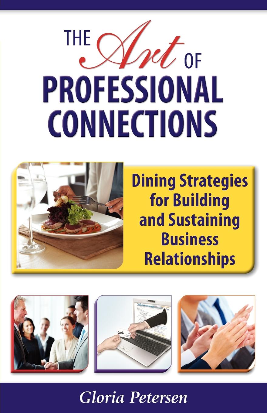 The Art of Professional Connections. Dining Strategies for Building and Sustaining Business Relationships