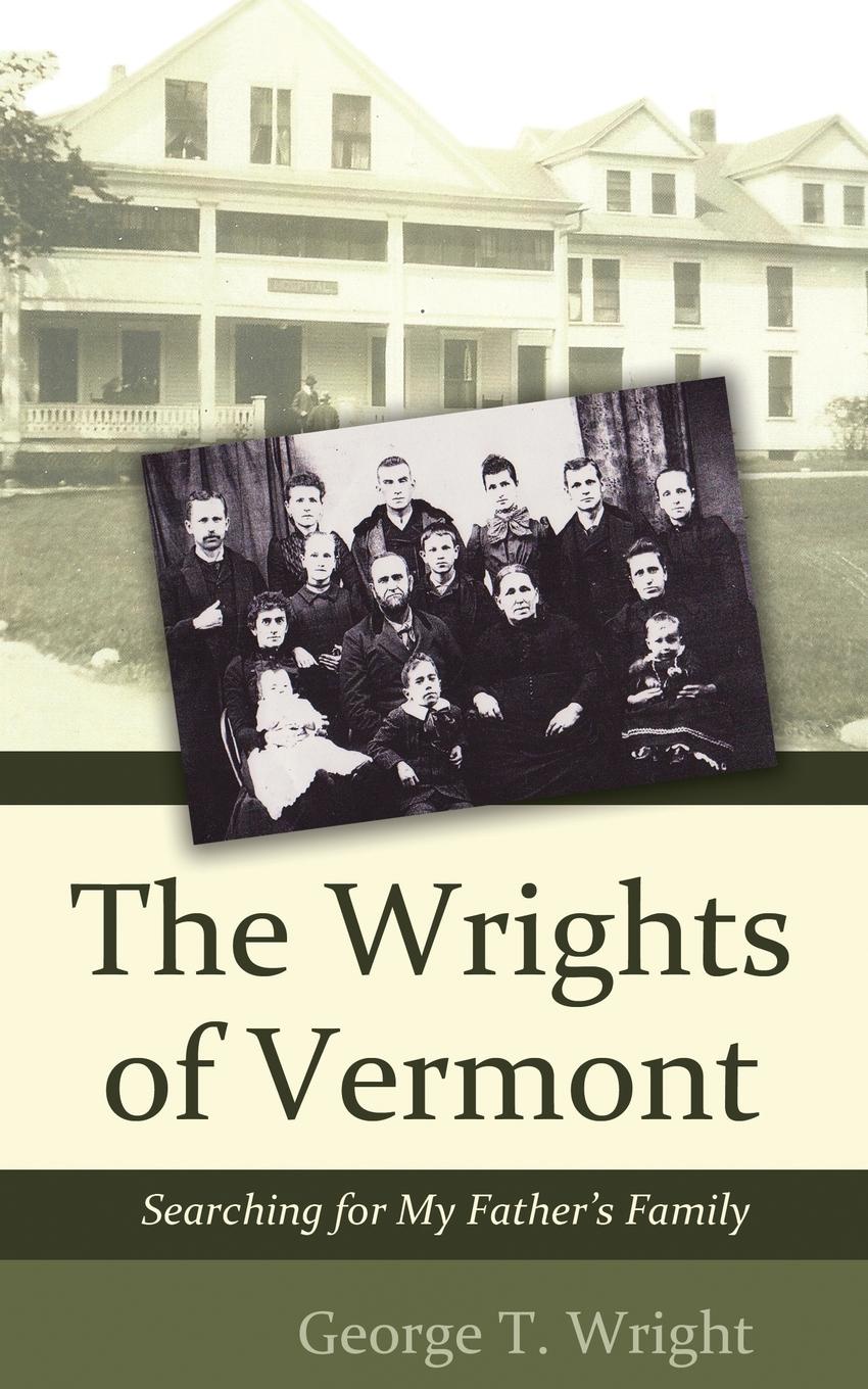 The Wrights of Vermont. Searching for My Father`s Family