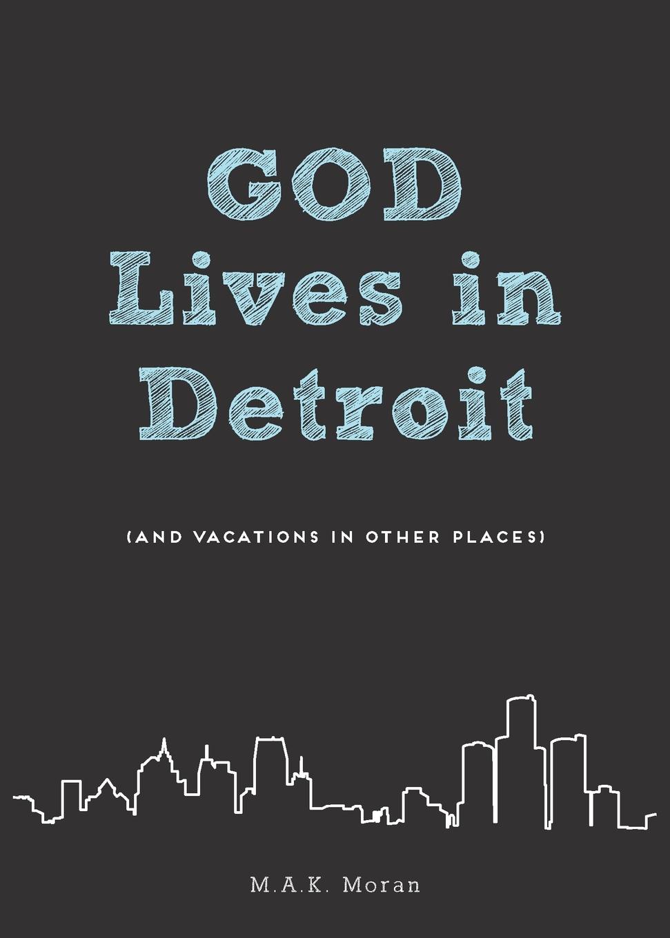 God Lives in Detroit. (and Vacations in Other Places)