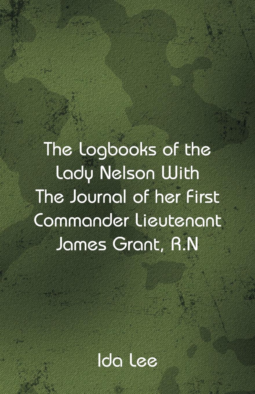 The Logbooks of the Lady Nelson With The Journal Of Her First Commander Lieutenant James Grant, R.N