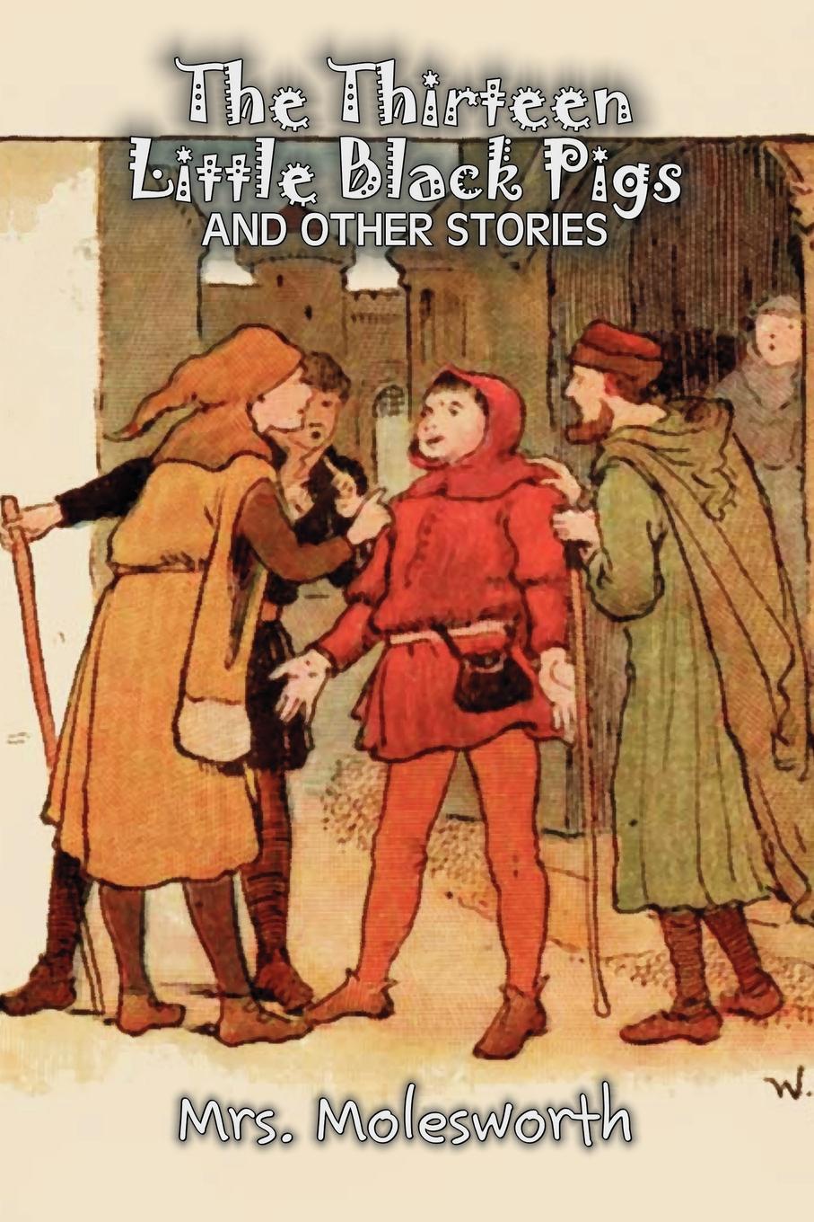 Mrs. Molesworth, Mary Louisa S. Molesworth The Thirteen Little Black Pigs and Other Stories by Mrs. Molesworth, Fiction, Historical Mrs. Molesworth, Mary Louisa S. Molesworth The Thirteen Little Black Pigs and Other Stories by Mrs. Molesworth, Fiction, Historical