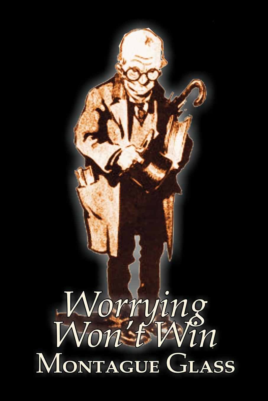 Worrying Won`t Win by Montague Glass, Fiction